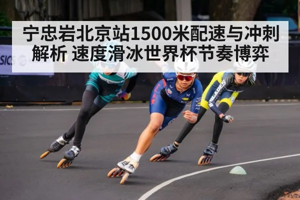 宁忠岩北京站1500米配速与冲刺解析 速度滑冰世界杯节奏博弈（NG28）